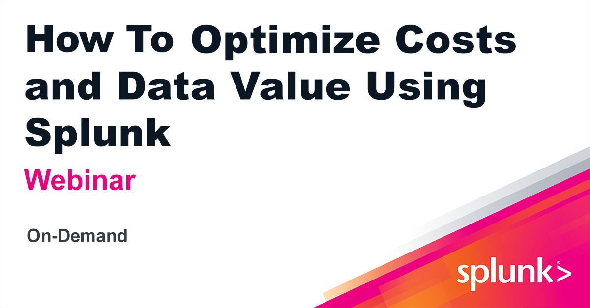 How to Optimize Costs and Data Value Using Splunk Virtual Event Splunk